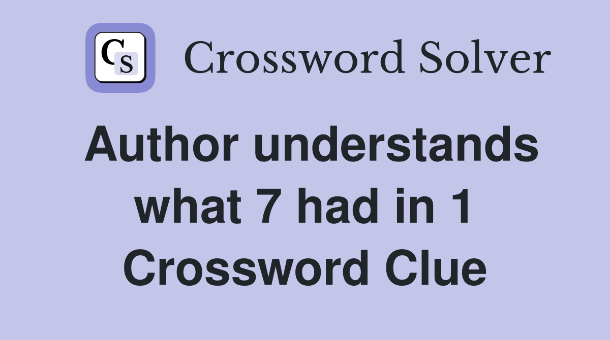 Author understands what 7 had in 1 Crossword Clue