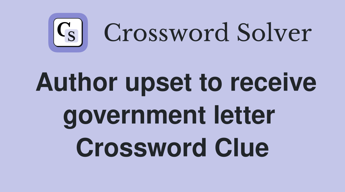 Author upset to receive government letter  Crossword Clue