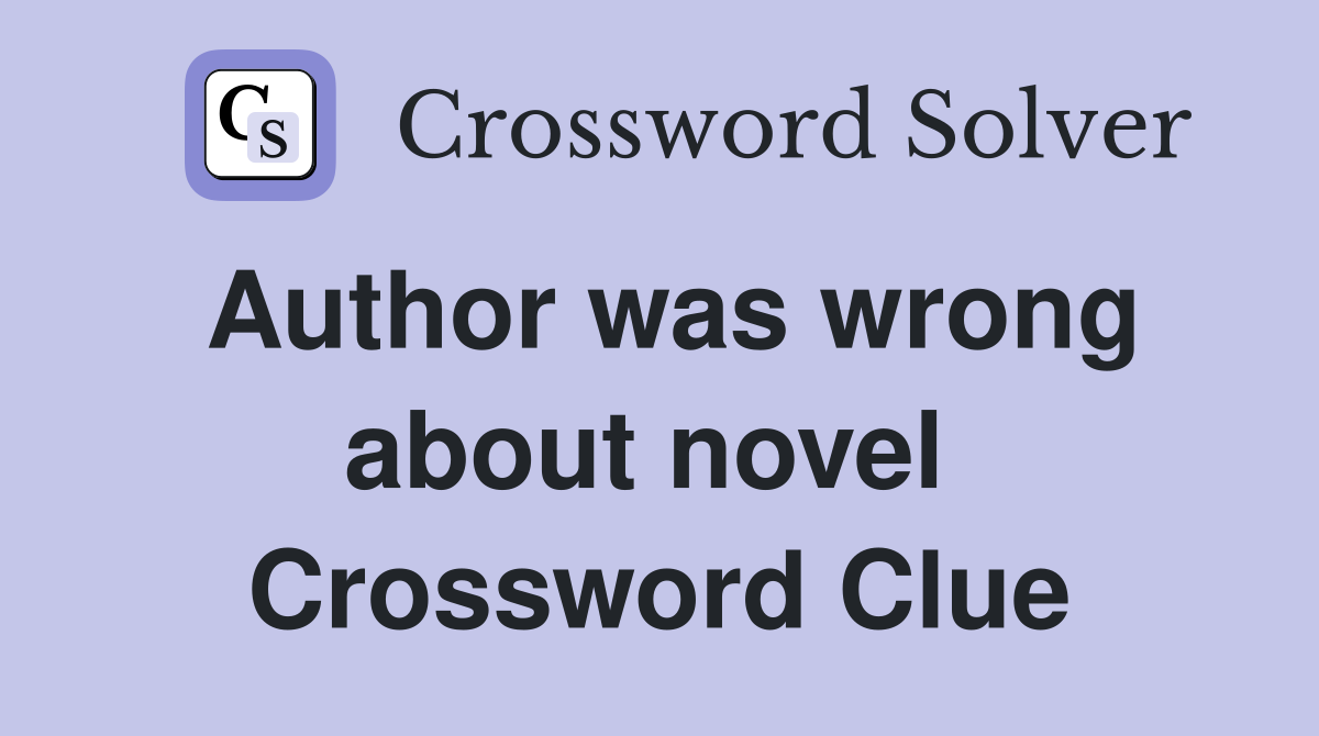 Author was wrong about novel  Crossword Clue