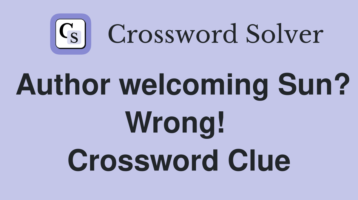 Author welcoming Sun? Wrong!  Crossword Clue