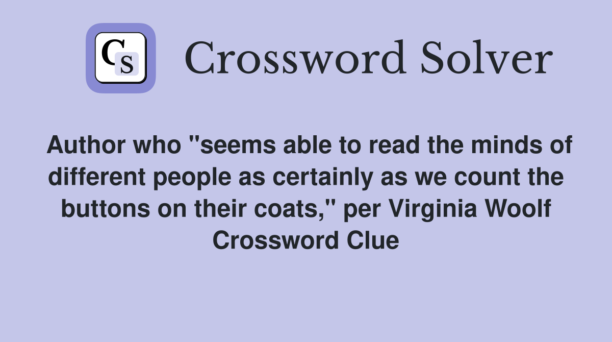Author who "seems able to read the minds of different people as certainly as we count the buttons on their coats," per Virginia Woolf Crossword Clue