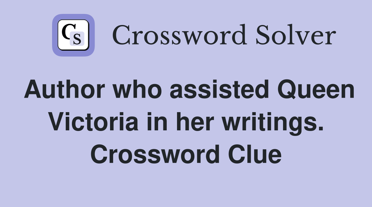 Author who assisted Queen Victoria in her writings. Crossword Clue