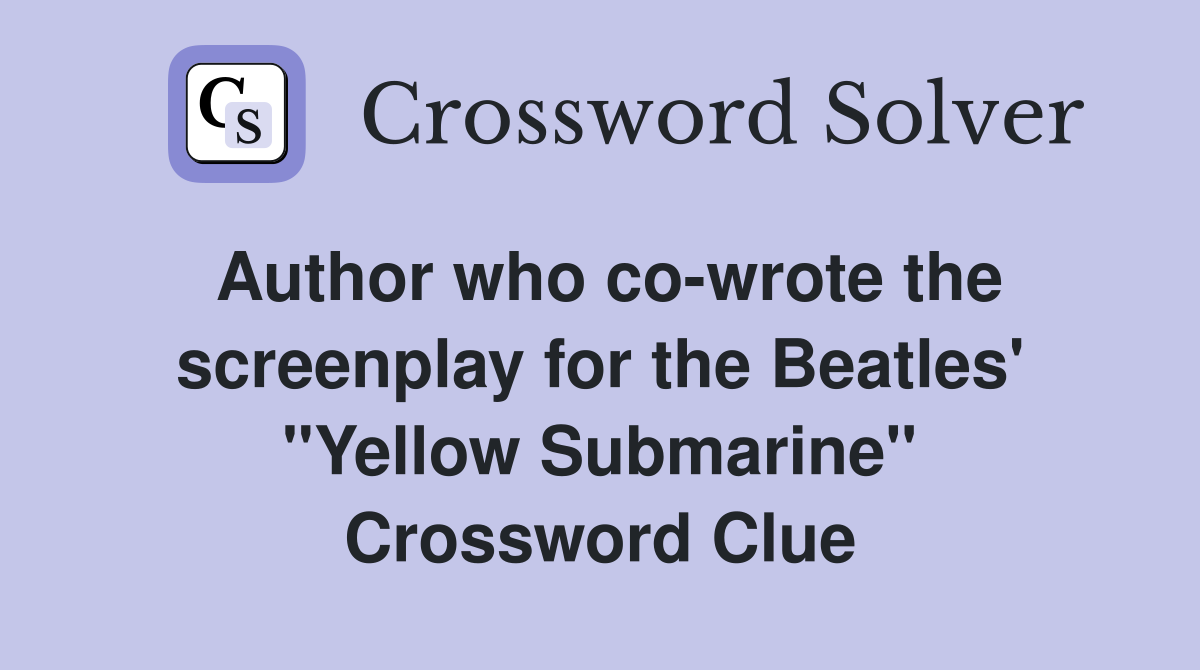 Author who co-wrote the screenplay for the Beatles' "Yellow Submarine" Crossword Clue