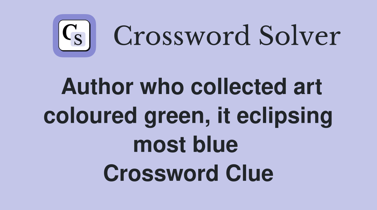 Author who collected art coloured green, it eclipsing most blue  Crossword Clue