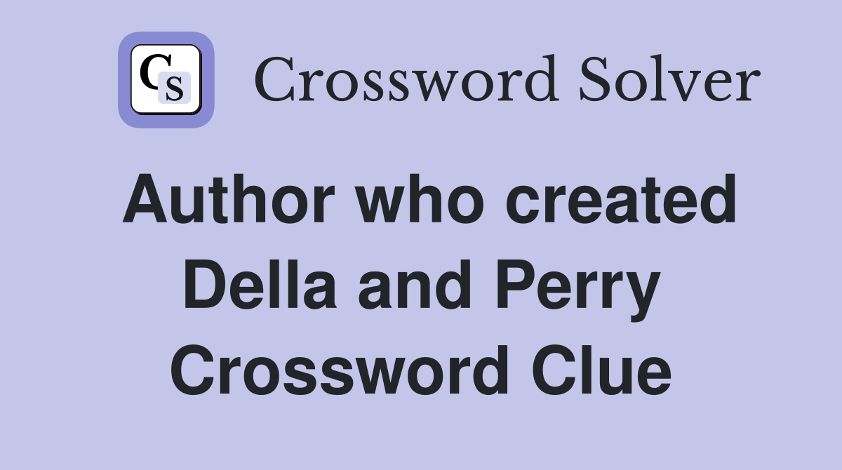 Author who created Della and Perry Crossword Clue