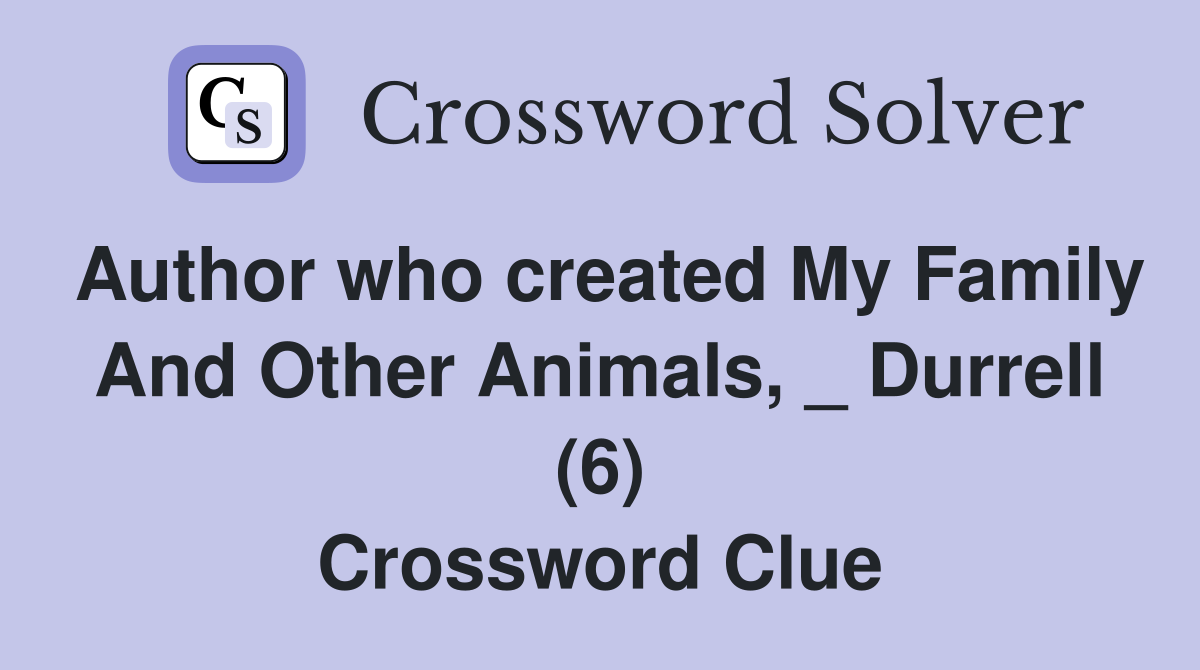 Author who created My Family And Other Animals, _ Durrell (6) Crossword Clue