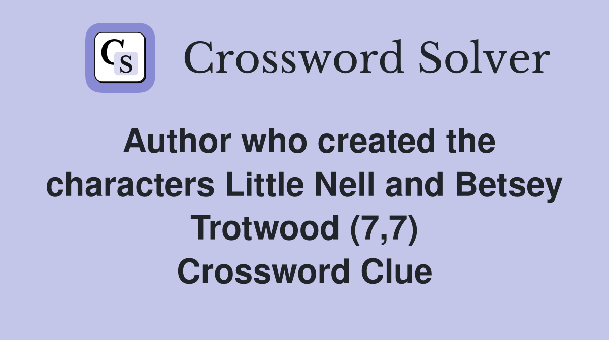 Author who created the characters Little Nell and Betsey Trotwood (7,7) Crossword Clue