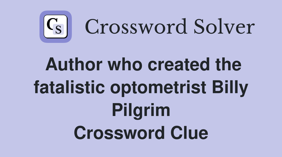 Author who created the fatalistic optometrist Billy Pilgrim Crossword Clue