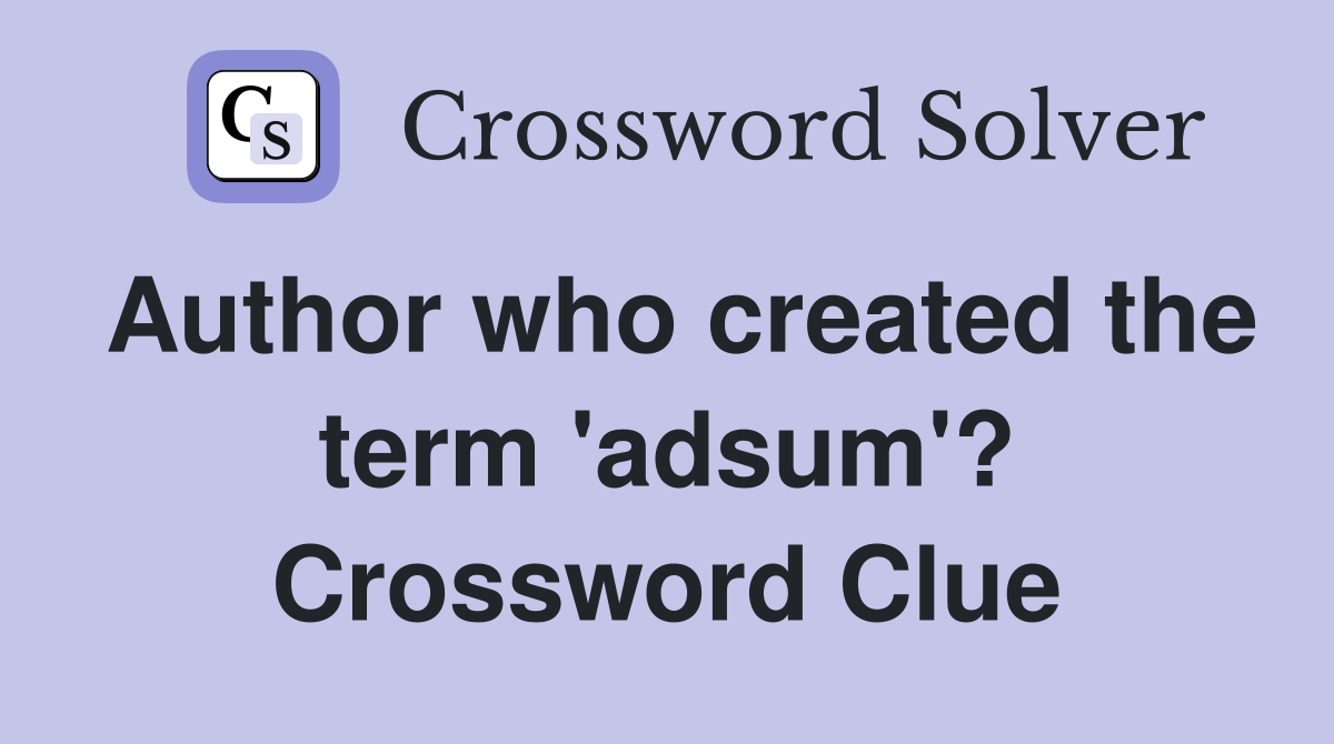 Author who created the term 'adsum'? Crossword Clue