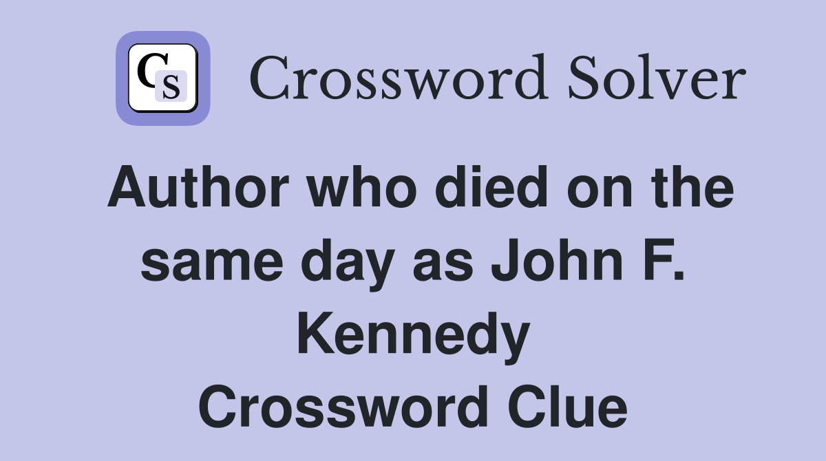 Author who died on the same day as John F. Kennedy Crossword Clue