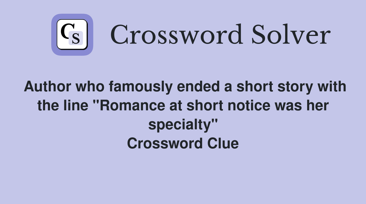 Author who famously ended a short story with the line "Romance at short notice was her specialty" Crossword Clue