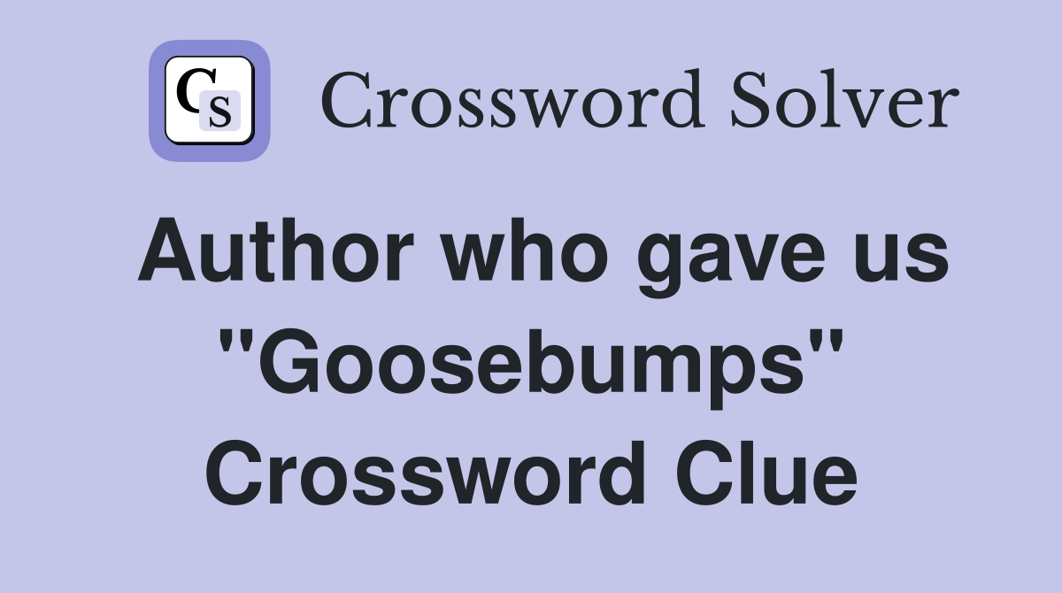 Author who gave us "Goosebumps" Crossword Clue