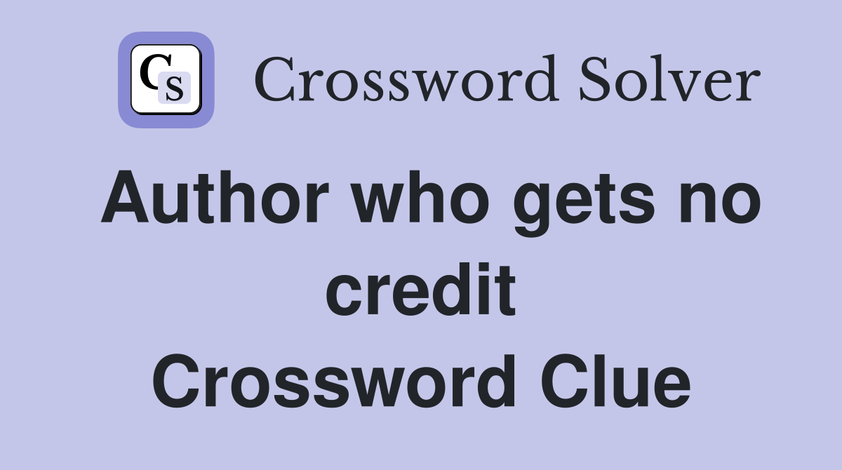 Author who gets no credit Crossword Clue