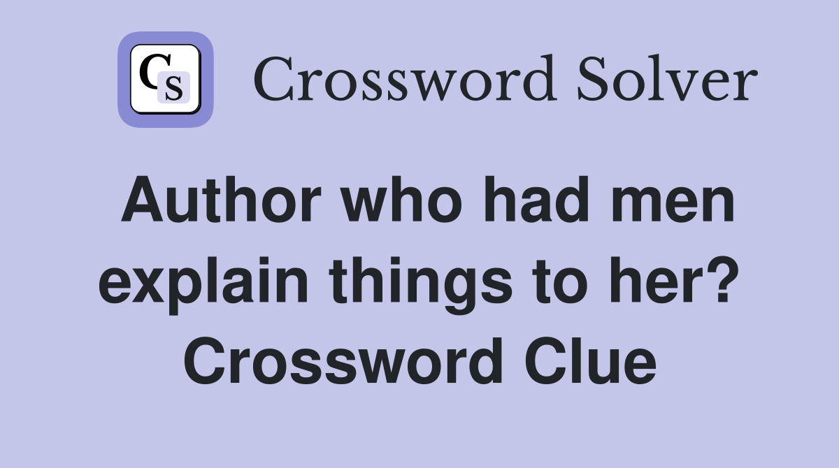 Author who had men explain things to her? Crossword Clue