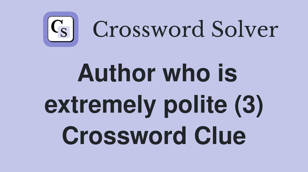 Author who is extremely polite (3) Crossword Clue