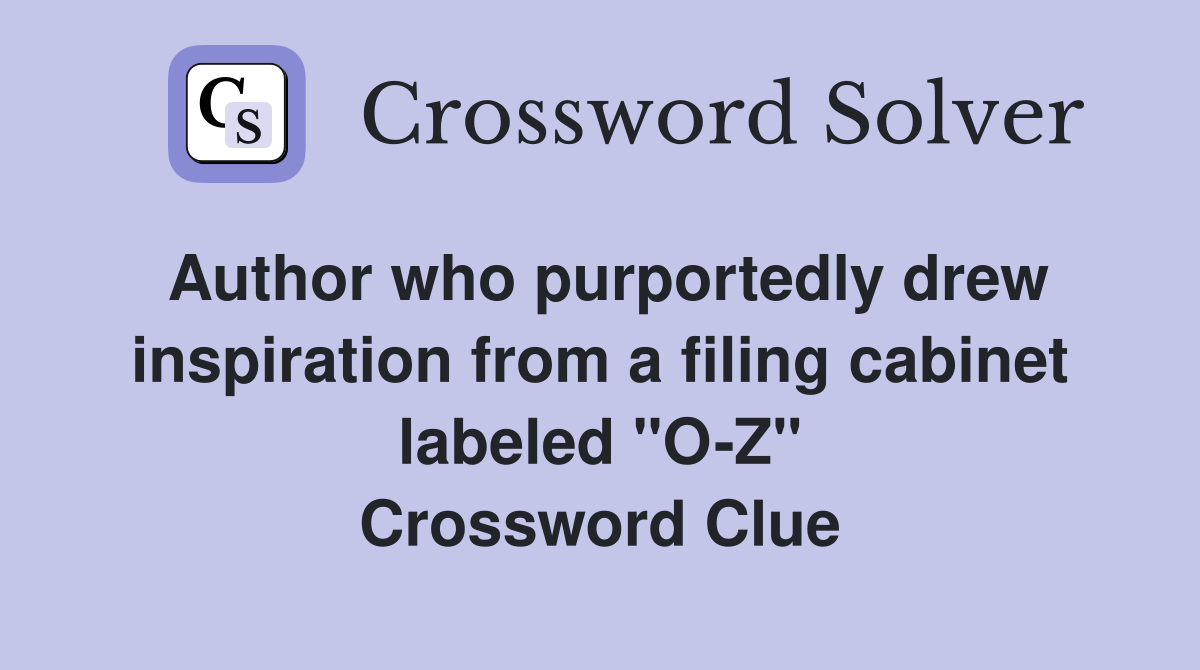 Author who purportedly drew inspiration from a filing cabinet labeled "O-Z" Crossword Clue