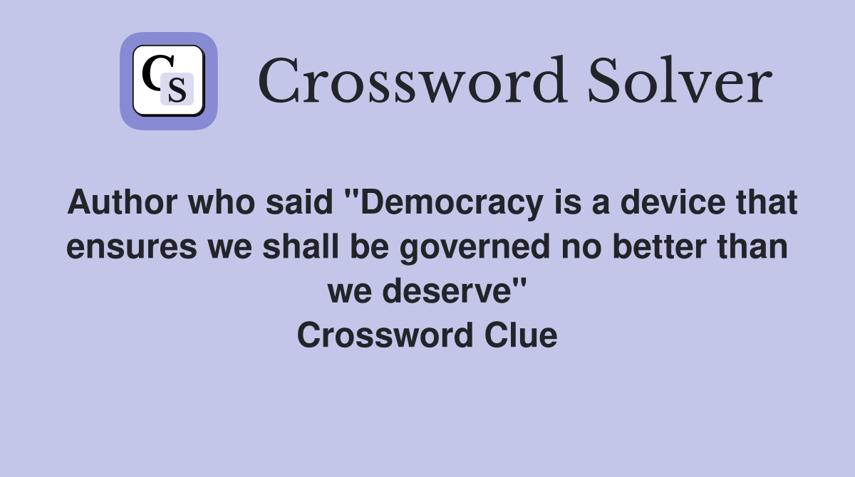 Author who said "Democracy is a device that ensures we shall be governed no better than we deserve" Crossword Clue