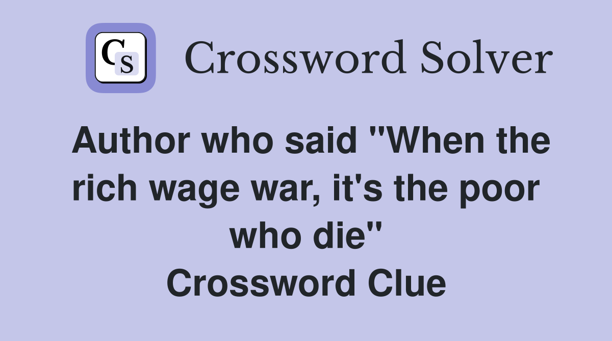 Author who said "When the rich wage war, it's the poor who die" Crossword Clue