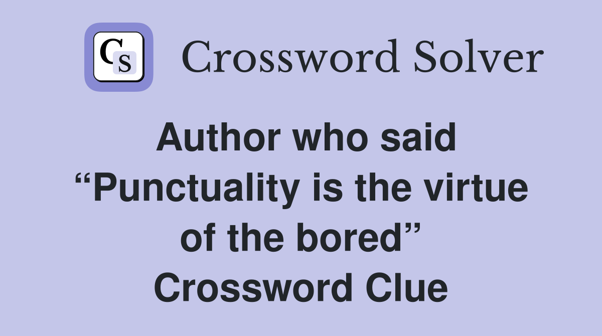 Author who said “Punctuality is the virtue of the bored” Crossword Clue