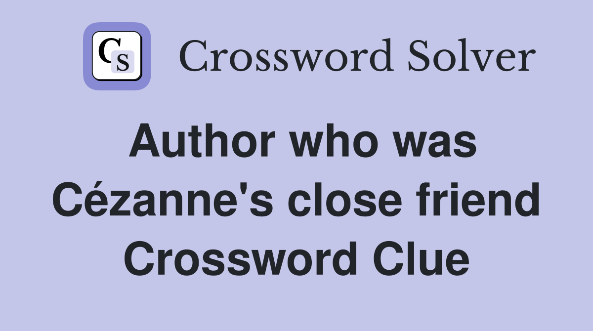 Author who was Cézanne's close friend Crossword Clue