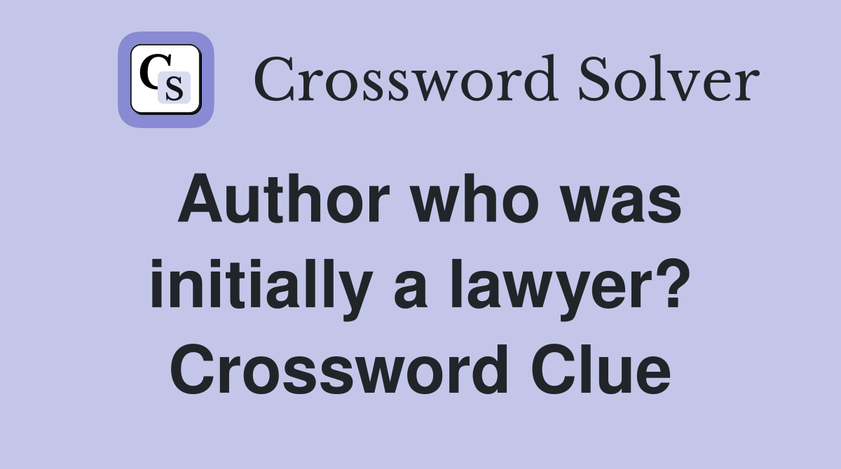 Author who was initially a lawyer? Crossword Clue