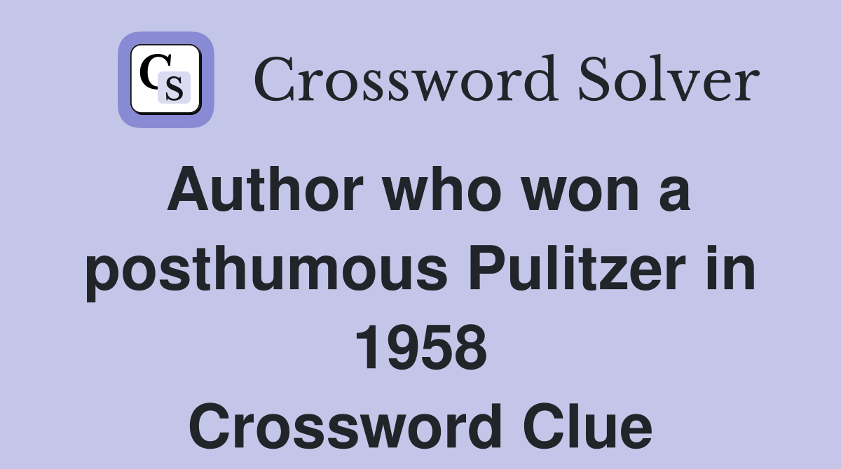 Author who won a posthumous Pulitzer in 1958 Crossword Clue