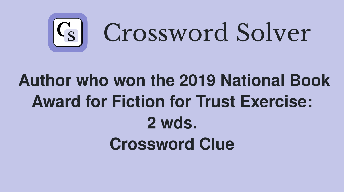Author who won the 2019 National Book Award for Fiction for Trust Exercise: 2 wds. Crossword Clue