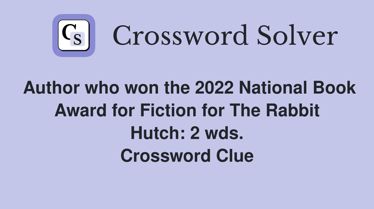 Author who won the 2022 National Book Award for Fiction for The Rabbit Hutch: 2 wds. Crossword Clue