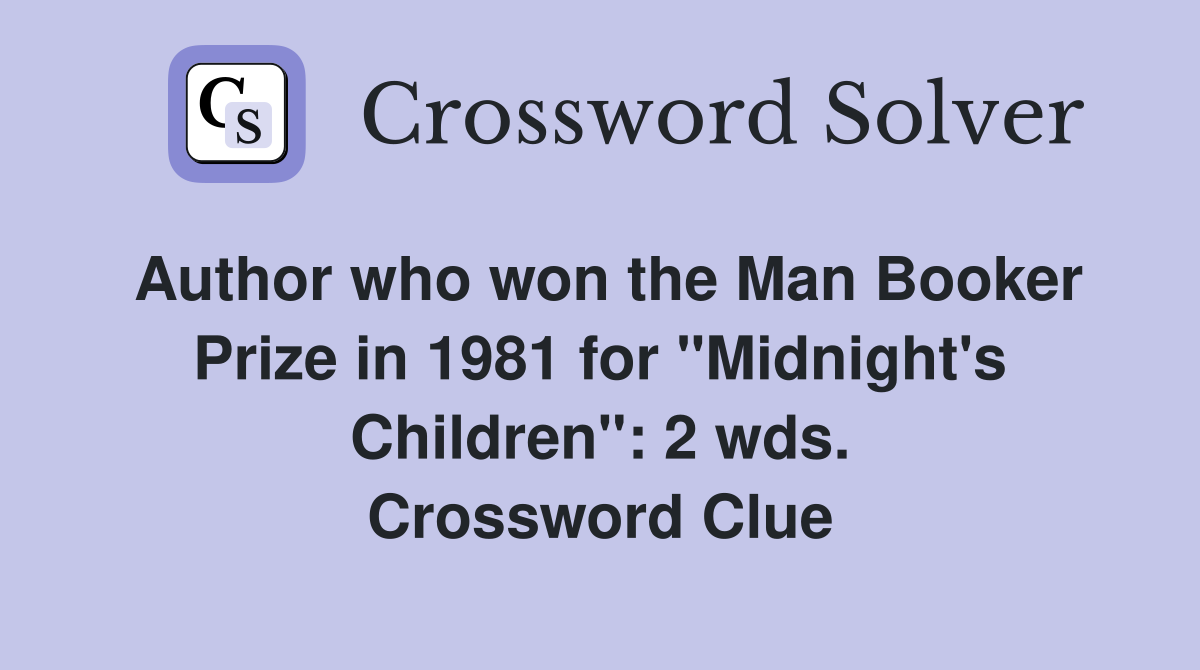 Author who won the Man Booker Prize in 1981 for "Midnight's Children": 2 wds. Crossword Clue