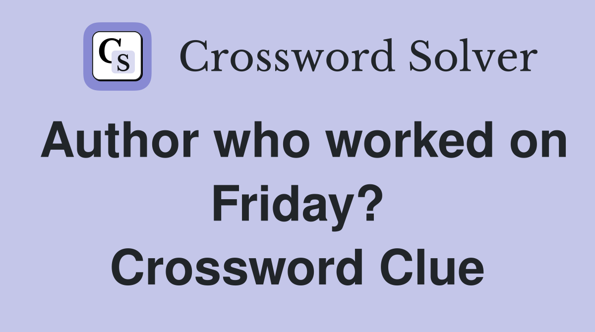 Author who worked on Friday? Crossword Clue