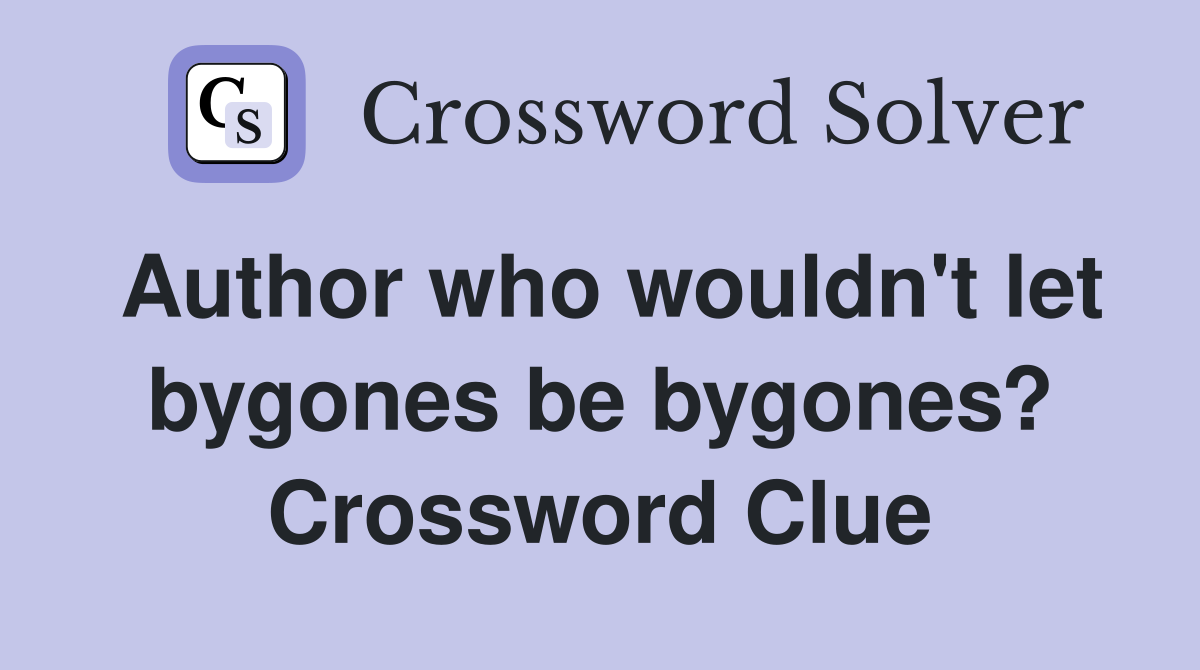 Author who wouldn't let bygones be bygones? Crossword Clue