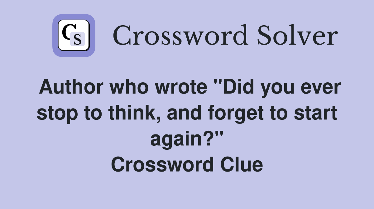 Author who wrote "Did you ever stop to think, and forget to start again?" Crossword Clue