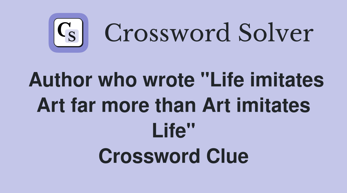 Author who wrote "Life imitates Art far more than Art imitates Life" Crossword Clue
