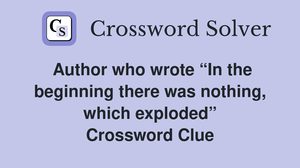 Author who wrote “In the beginning there was nothing, which exploded” Crossword Clue