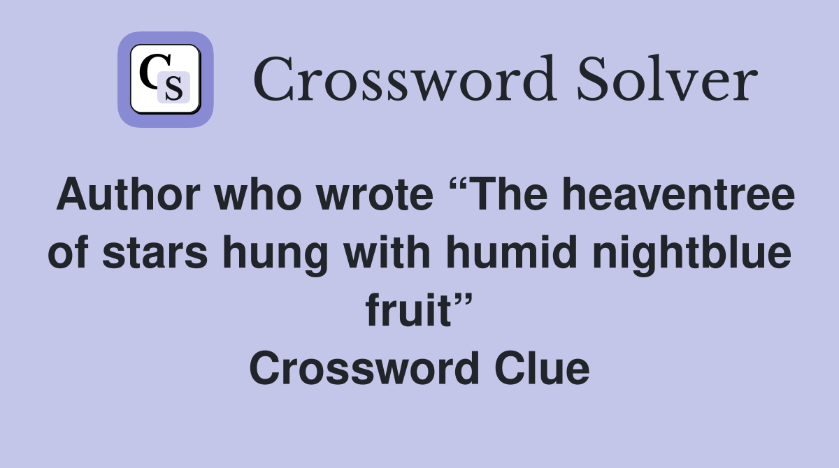 Author who wrote “The heaventree of stars hung with humid nightblue fruit” Crossword Clue