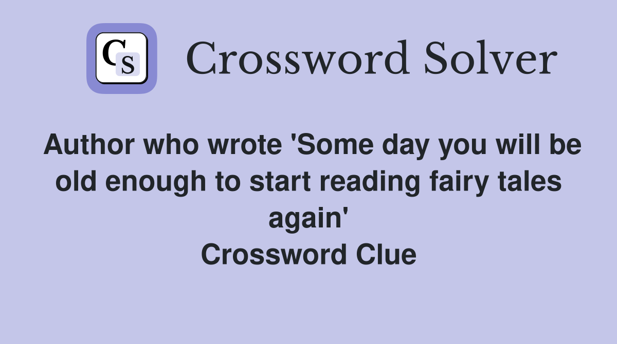 Author who wrote 'Some day you will be old enough to start reading fairy tales again' Crossword Clue