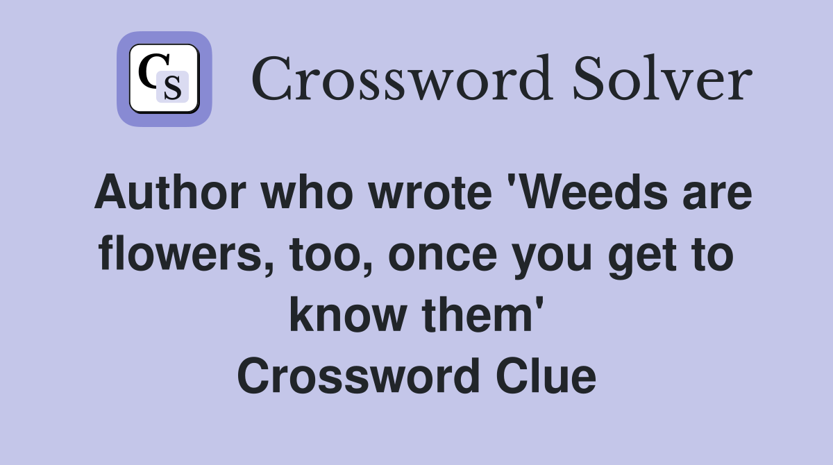 Author who wrote 'Weeds are flowers, too, once you get to know them' Crossword Clue