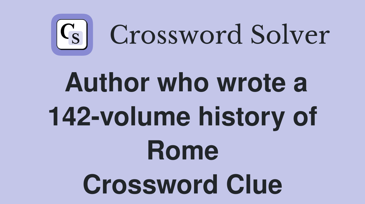 Author who wrote a 142-volume history of Rome Crossword Clue