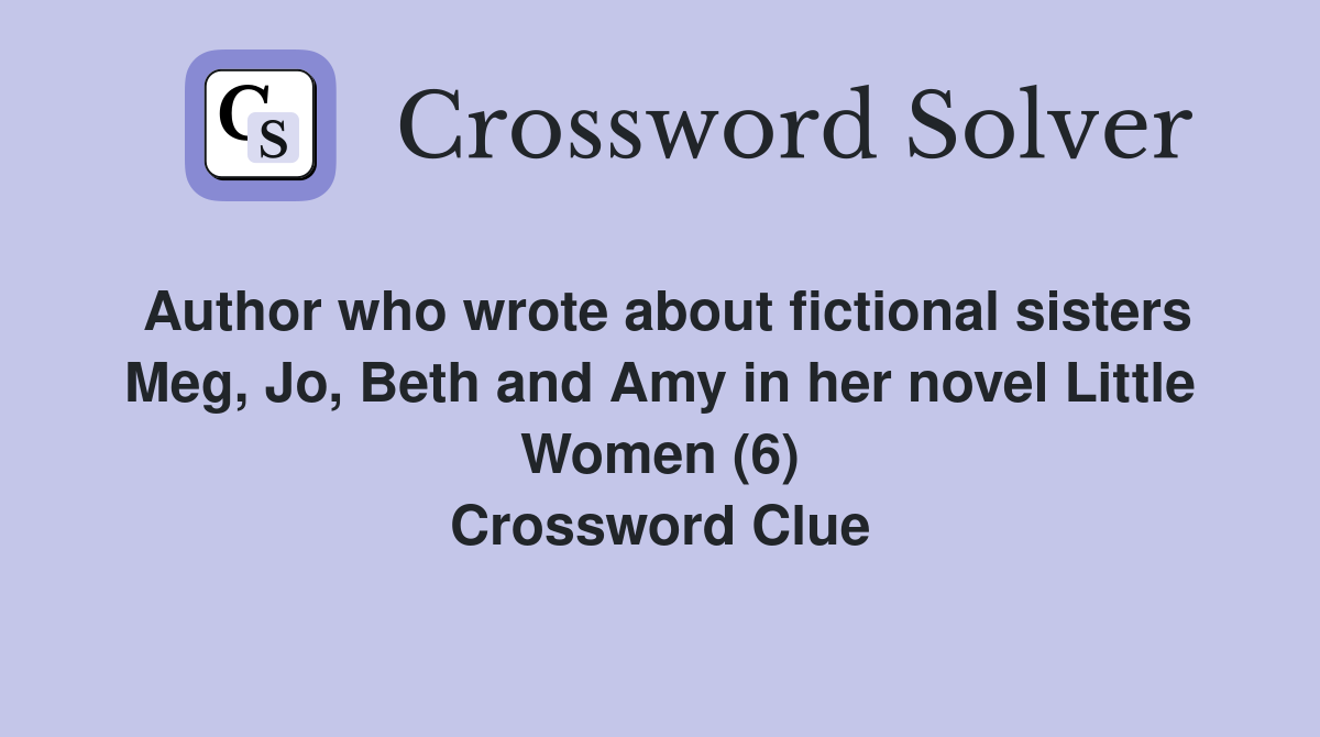 Author who wrote about fictional sisters Meg, Jo, Beth and Amy in her novel Little Women (6) Crossword Clue