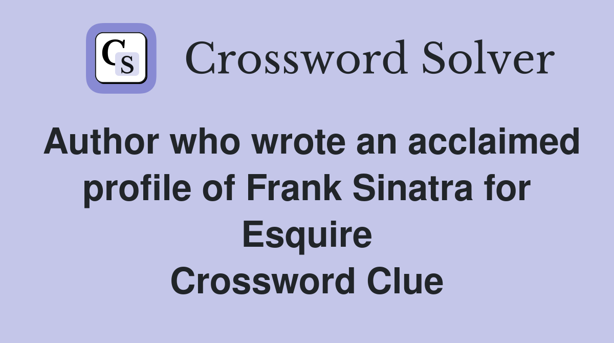 Author who wrote an acclaimed profile of Frank Sinatra for Esquire Crossword Clue