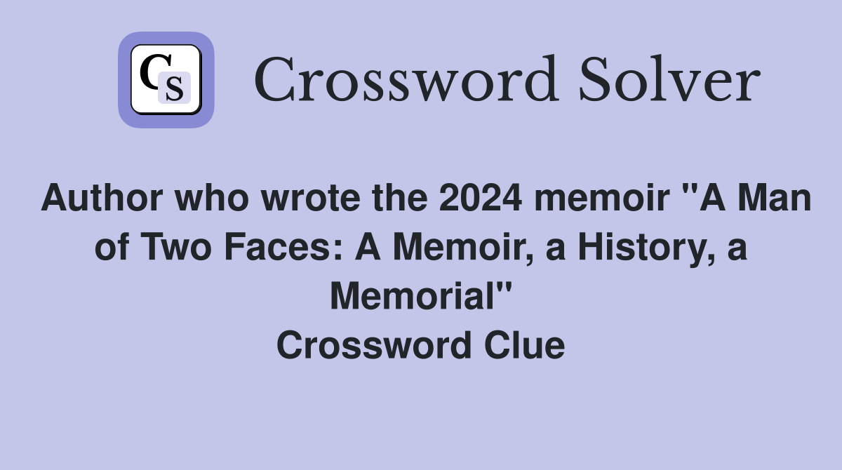 Author who wrote the 2024 memoir "A Man of Two Faces: A Memoir, a History, a Memorial" Crossword Clue
