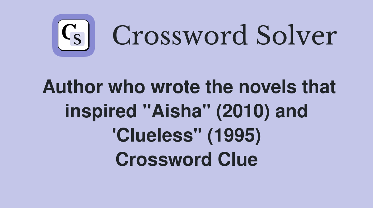 Author who wrote the novels that inspired "Aisha" (2010) and 'Clueless" (1995) Crossword Clue