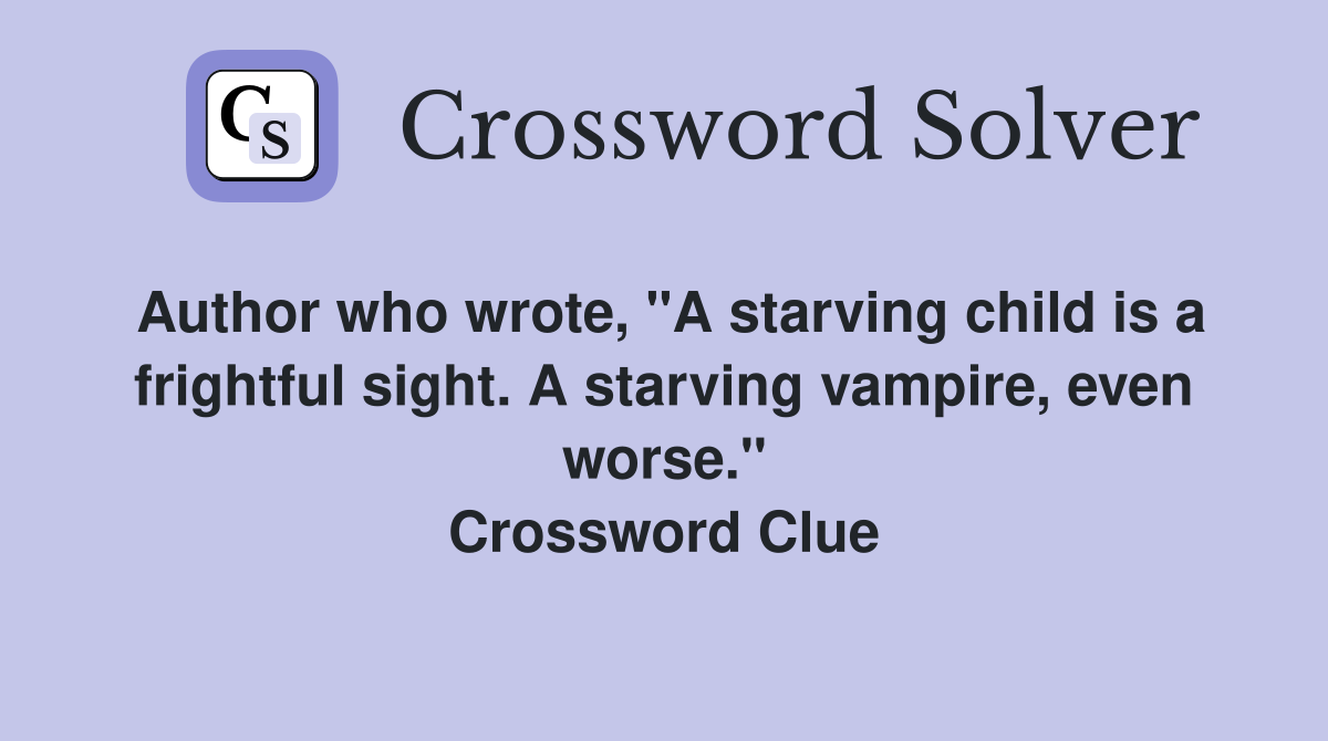 Author who wrote, "A starving child is a frightful sight. A starving vampire, even worse." Crossword Clue