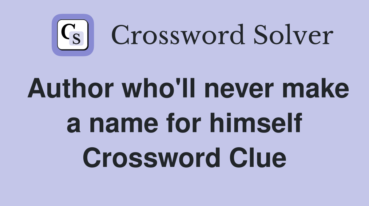 Author who'll never make a name for himself Crossword Clue