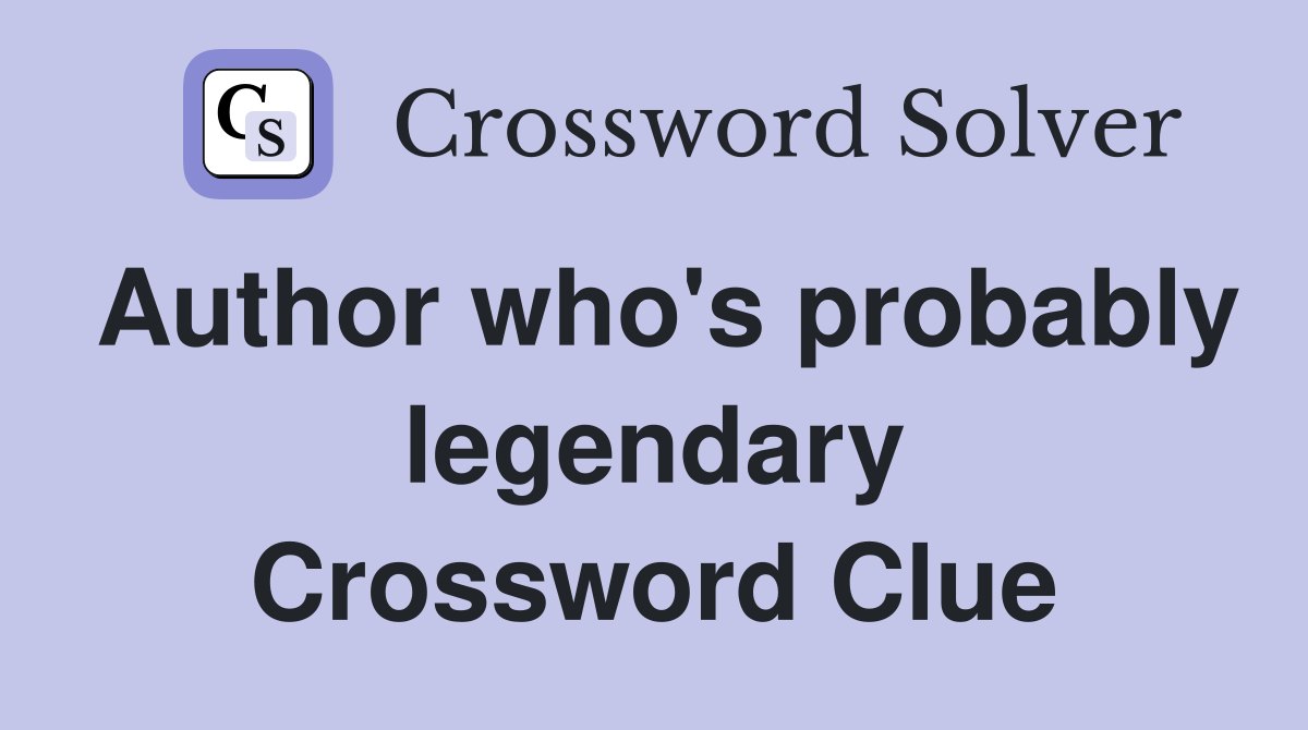 Author who's probably legendary Crossword Clue
