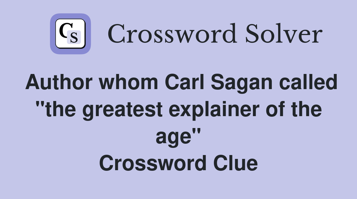 Author whom Carl Sagan called "the greatest explainer of the age" Crossword Clue