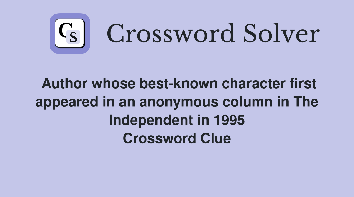 Author whose best-known character first appeared in an anonymous column in The Independent in 1995 Crossword Clue