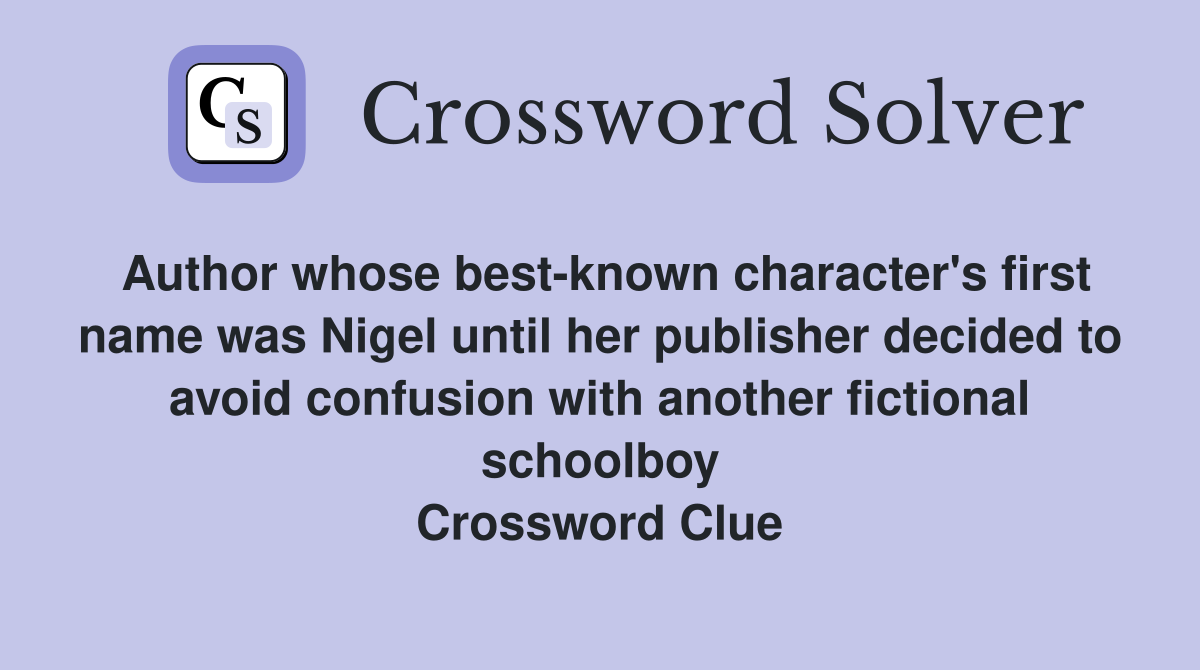 Author whose best-known character's first name was Nigel until her publisher decided to avoid confusion with another fictional schoolboy Crossword Clue