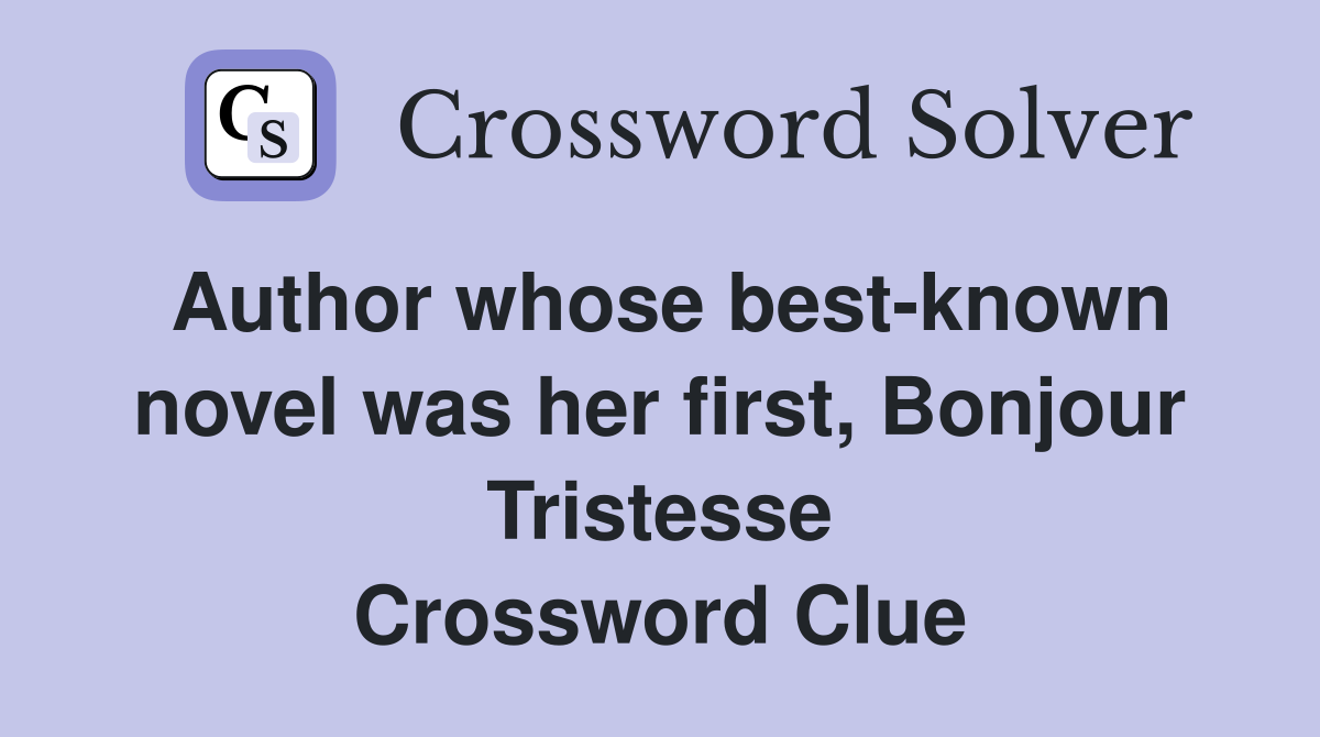 Author whose best-known novel was her first, Bonjour Tristesse Crossword Clue