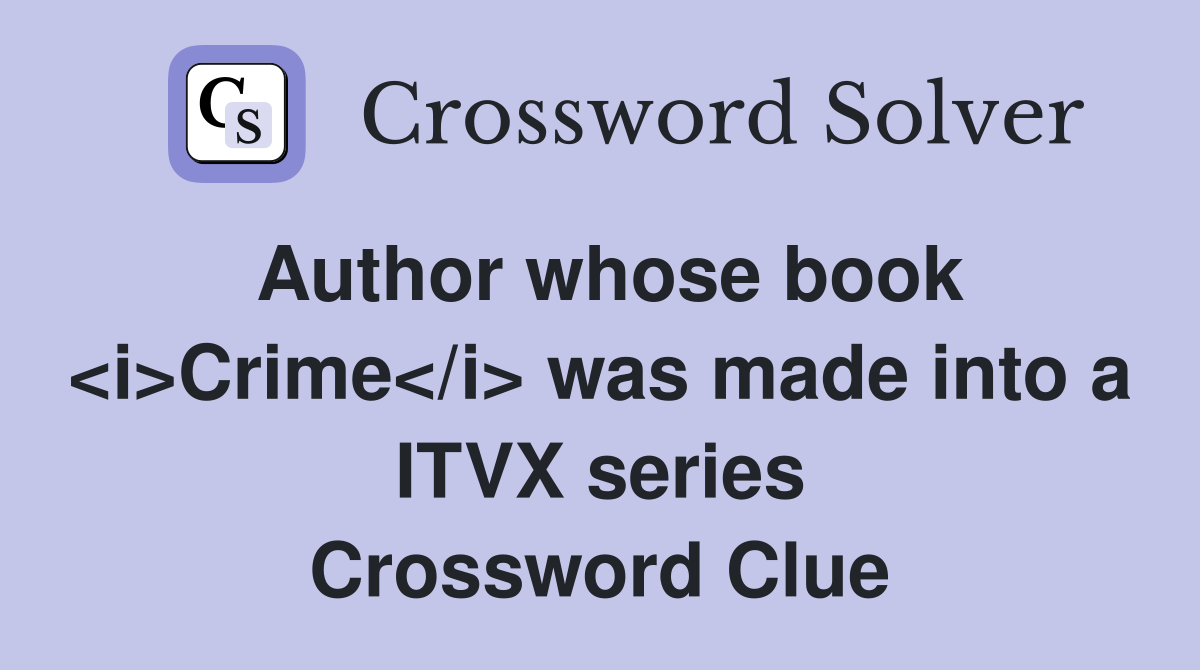 Author whose book <i>Crime</i> was made into a ITVX series Crossword Clue